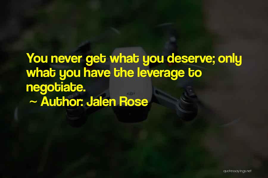 Jalen Rose Quotes: You Never Get What You Deserve; Only What You Have The Leverage To Negotiate.