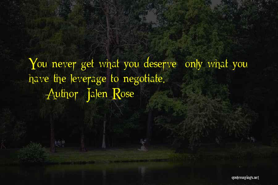 Jalen Rose Quotes: You Never Get What You Deserve; Only What You Have The Leverage To Negotiate.