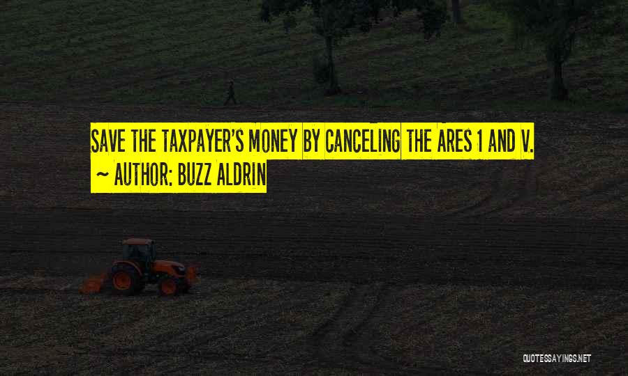 Buzz Aldrin Quotes: Save The Taxpayer's Money By Canceling The Ares 1 And V.