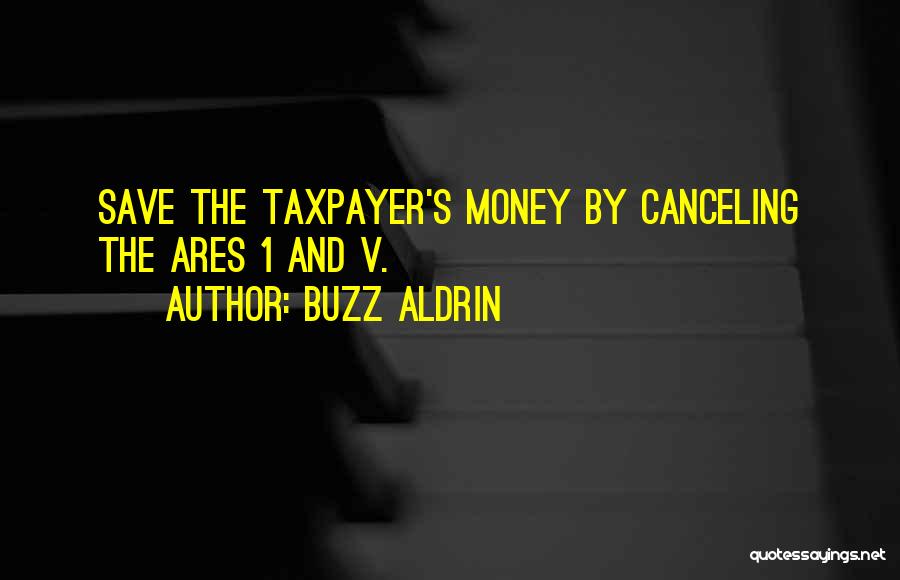 Buzz Aldrin Quotes: Save The Taxpayer's Money By Canceling The Ares 1 And V.