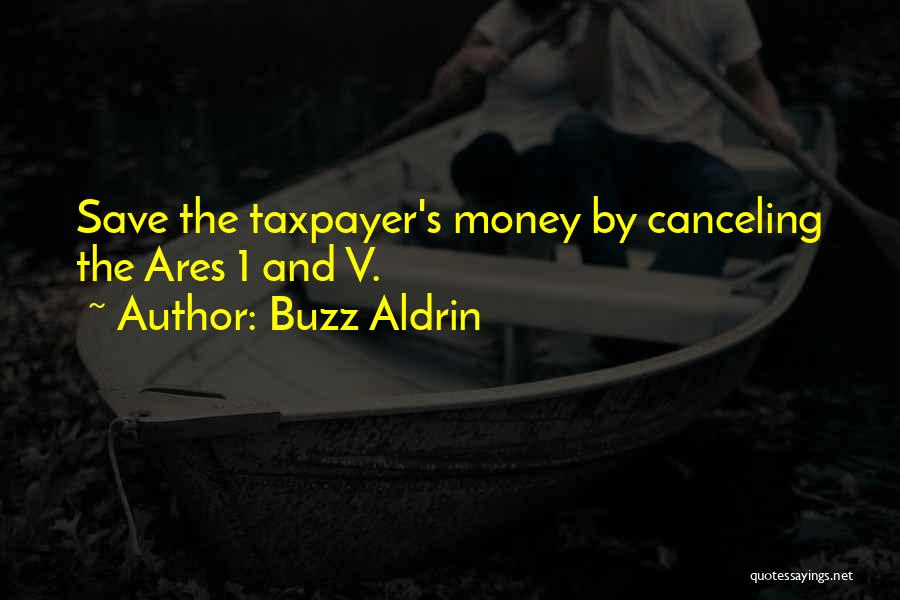 Buzz Aldrin Quotes: Save The Taxpayer's Money By Canceling The Ares 1 And V.