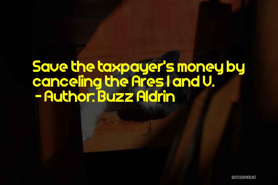 Buzz Aldrin Quotes: Save The Taxpayer's Money By Canceling The Ares 1 And V.