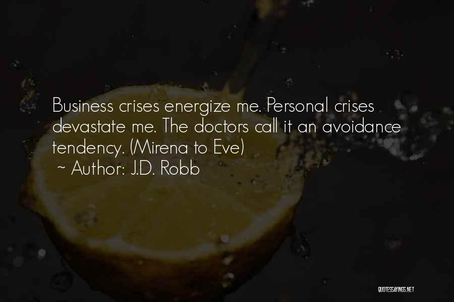 J.D. Robb Quotes: Business Crises Energize Me. Personal Crises Devastate Me. The Doctors Call It An Avoidance Tendency. (mirena To Eve)