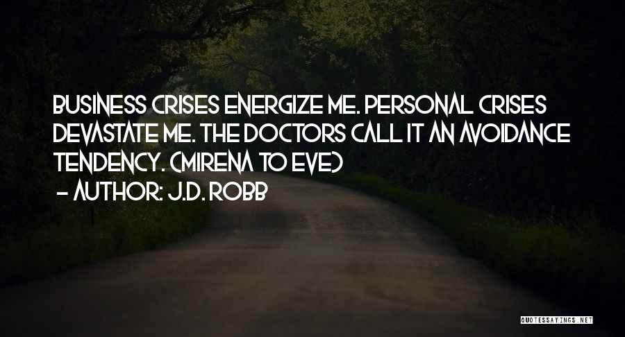 J.D. Robb Quotes: Business Crises Energize Me. Personal Crises Devastate Me. The Doctors Call It An Avoidance Tendency. (mirena To Eve)
