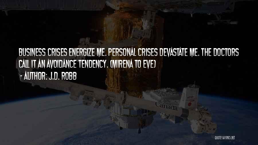 J.D. Robb Quotes: Business Crises Energize Me. Personal Crises Devastate Me. The Doctors Call It An Avoidance Tendency. (mirena To Eve)