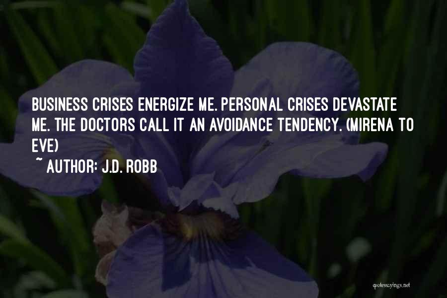 J.D. Robb Quotes: Business Crises Energize Me. Personal Crises Devastate Me. The Doctors Call It An Avoidance Tendency. (mirena To Eve)