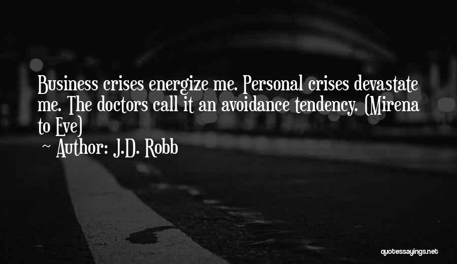 J.D. Robb Quotes: Business Crises Energize Me. Personal Crises Devastate Me. The Doctors Call It An Avoidance Tendency. (mirena To Eve)