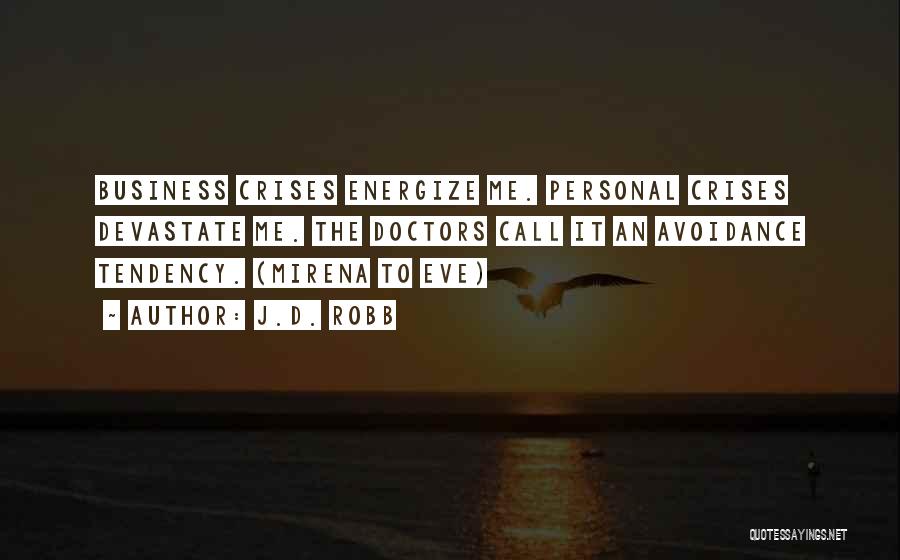 J.D. Robb Quotes: Business Crises Energize Me. Personal Crises Devastate Me. The Doctors Call It An Avoidance Tendency. (mirena To Eve)