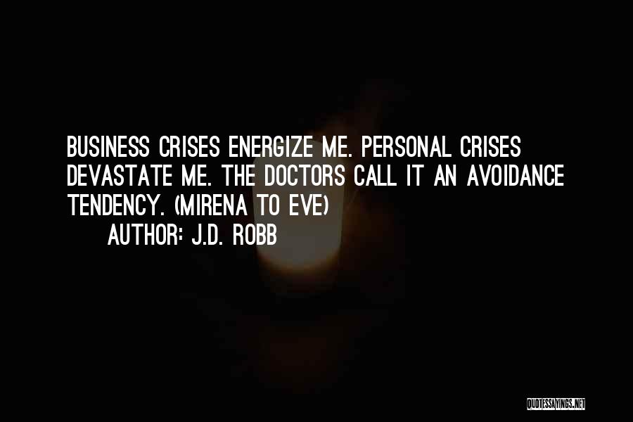 J.D. Robb Quotes: Business Crises Energize Me. Personal Crises Devastate Me. The Doctors Call It An Avoidance Tendency. (mirena To Eve)