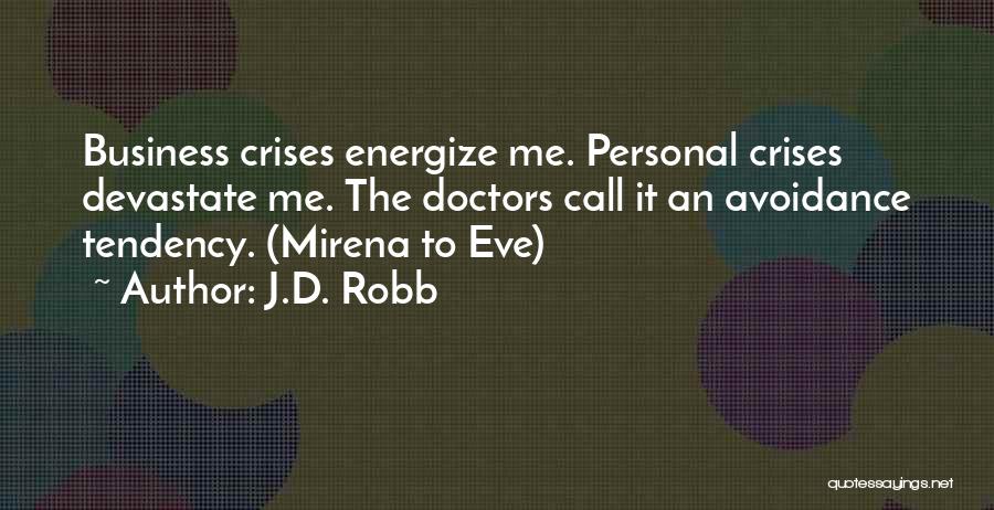 J.D. Robb Quotes: Business Crises Energize Me. Personal Crises Devastate Me. The Doctors Call It An Avoidance Tendency. (mirena To Eve)