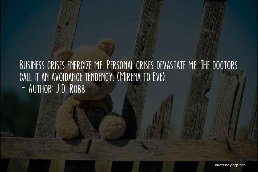 J.D. Robb Quotes: Business Crises Energize Me. Personal Crises Devastate Me. The Doctors Call It An Avoidance Tendency. (mirena To Eve)