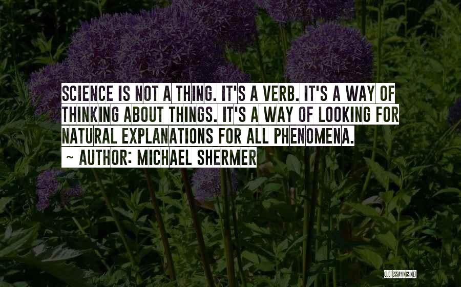 Michael Shermer Quotes: Science Is Not A Thing. It's A Verb. It's A Way Of Thinking About Things. It's A Way Of Looking