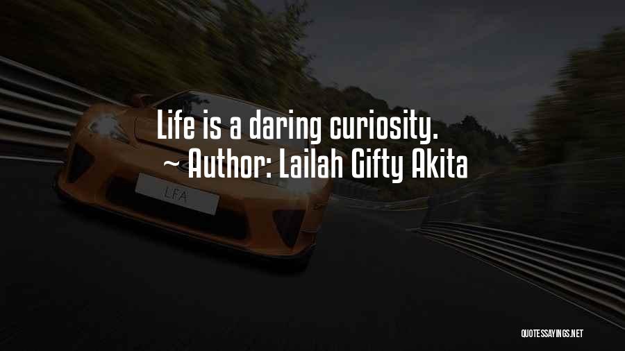 Lailah Gifty Akita Quotes: Life Is A Daring Curiosity.