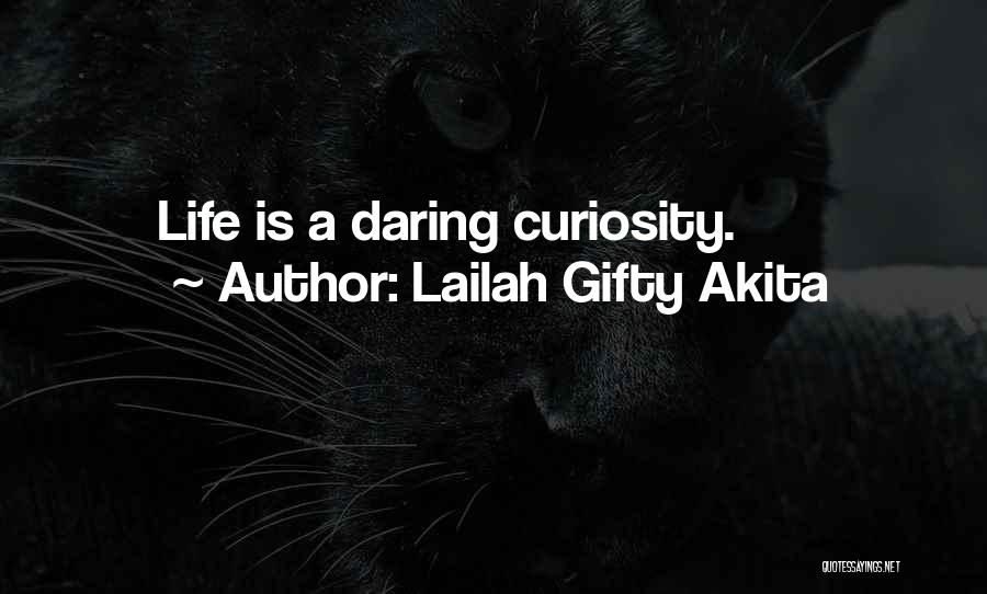 Lailah Gifty Akita Quotes: Life Is A Daring Curiosity.