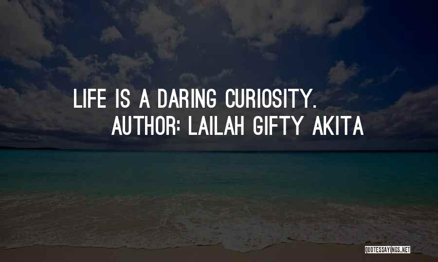 Lailah Gifty Akita Quotes: Life Is A Daring Curiosity.