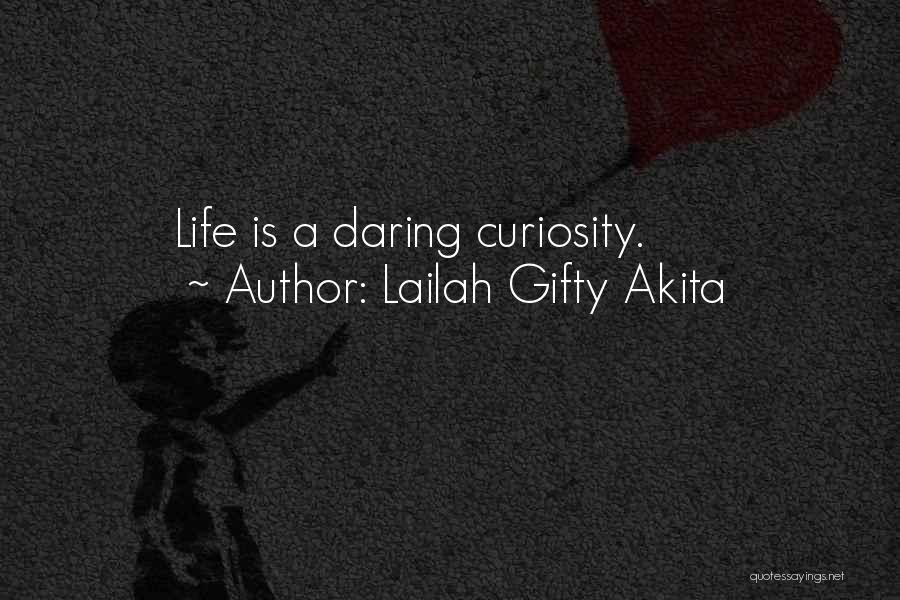 Lailah Gifty Akita Quotes: Life Is A Daring Curiosity.