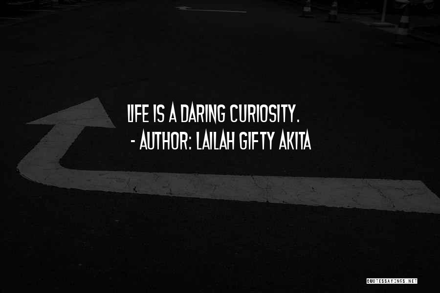 Lailah Gifty Akita Quotes: Life Is A Daring Curiosity.