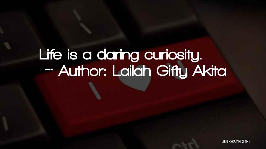 Lailah Gifty Akita Quotes: Life Is A Daring Curiosity.