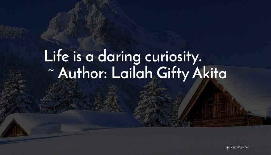 Lailah Gifty Akita Quotes: Life Is A Daring Curiosity.