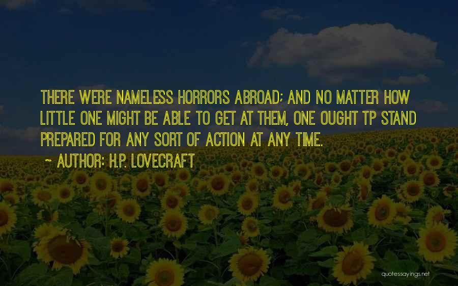 H.P. Lovecraft Quotes: There Were Nameless Horrors Abroad; And No Matter How Little One Might Be Able To Get At Them, One Ought