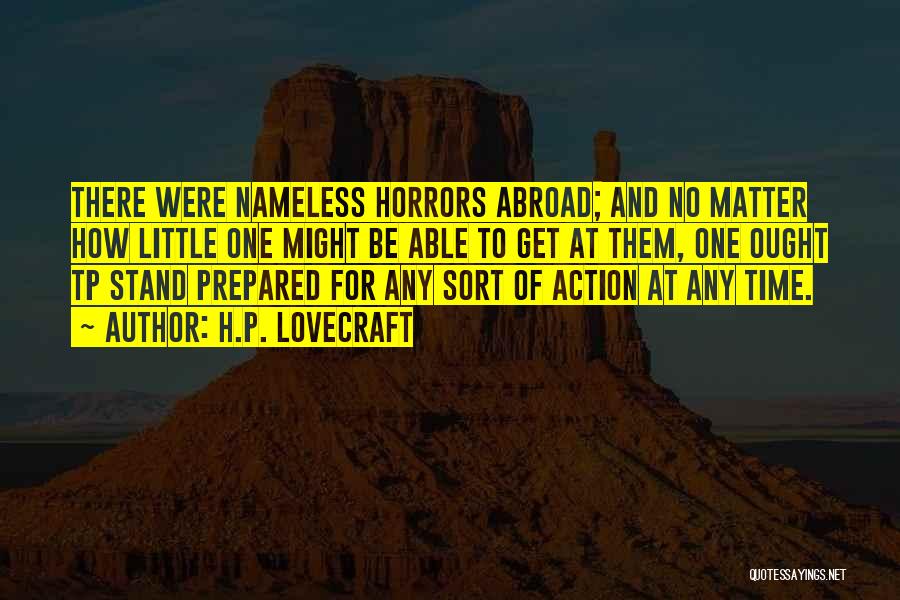 H.P. Lovecraft Quotes: There Were Nameless Horrors Abroad; And No Matter How Little One Might Be Able To Get At Them, One Ought