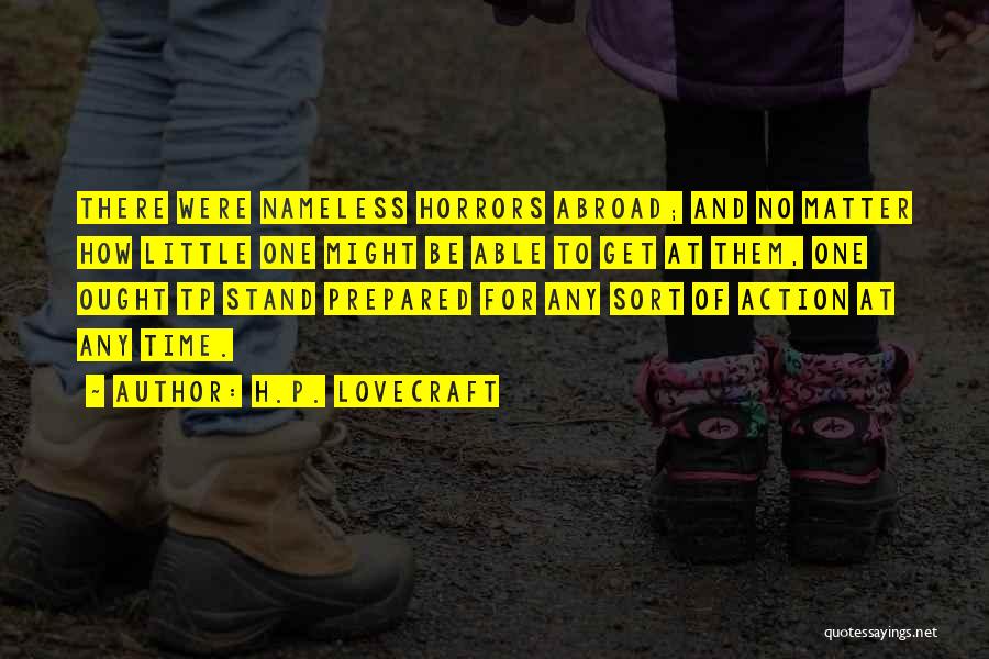 H.P. Lovecraft Quotes: There Were Nameless Horrors Abroad; And No Matter How Little One Might Be Able To Get At Them, One Ought