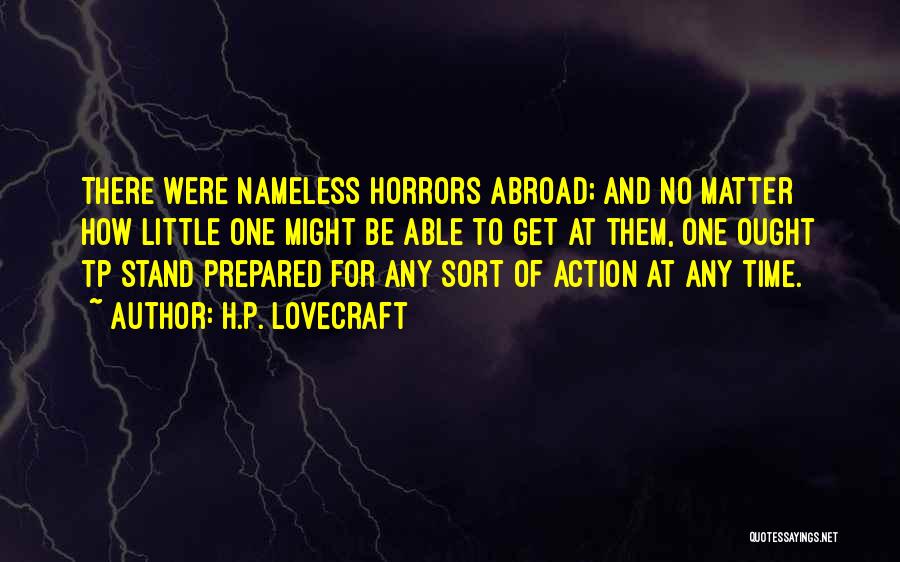 H.P. Lovecraft Quotes: There Were Nameless Horrors Abroad; And No Matter How Little One Might Be Able To Get At Them, One Ought