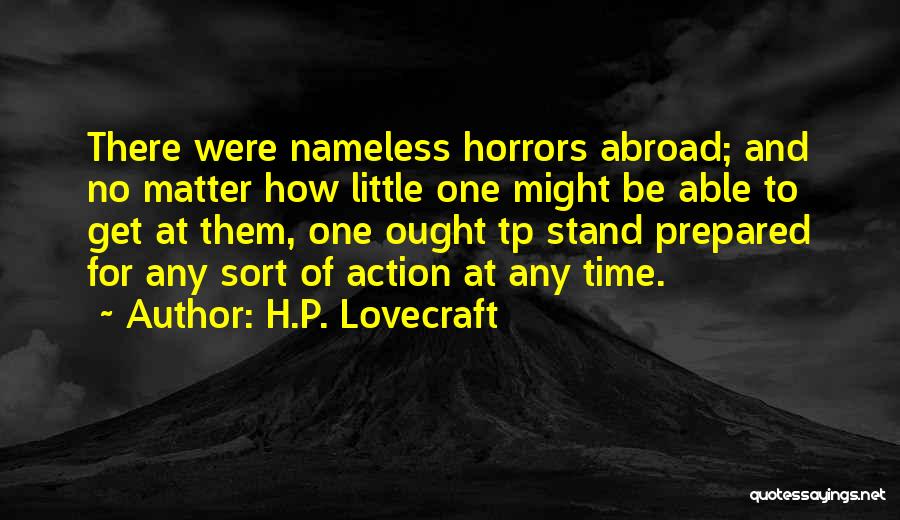 H.P. Lovecraft Quotes: There Were Nameless Horrors Abroad; And No Matter How Little One Might Be Able To Get At Them, One Ought