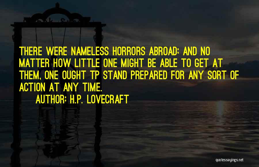 H.P. Lovecraft Quotes: There Were Nameless Horrors Abroad; And No Matter How Little One Might Be Able To Get At Them, One Ought