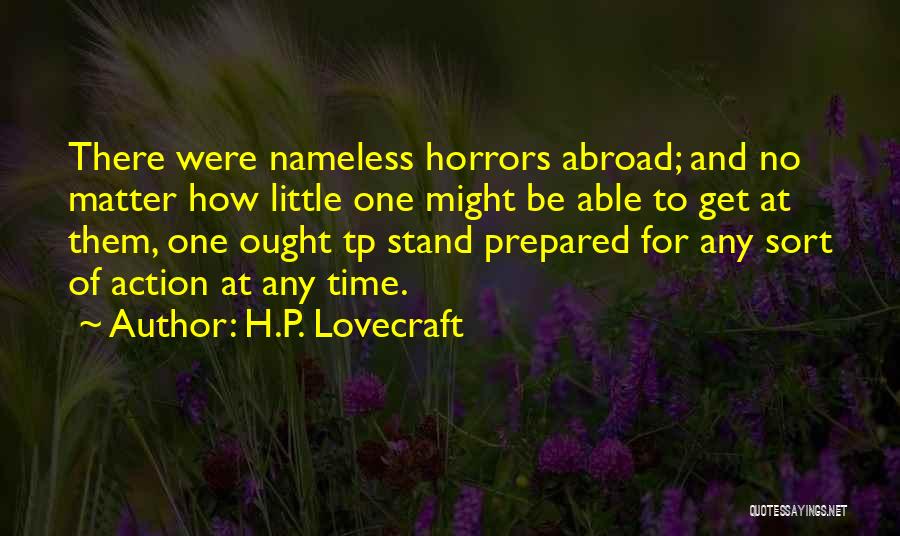 H.P. Lovecraft Quotes: There Were Nameless Horrors Abroad; And No Matter How Little One Might Be Able To Get At Them, One Ought