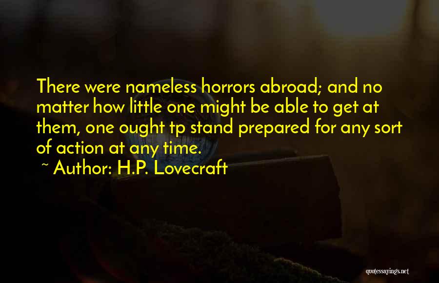 H.P. Lovecraft Quotes: There Were Nameless Horrors Abroad; And No Matter How Little One Might Be Able To Get At Them, One Ought