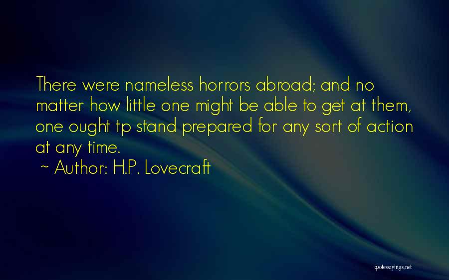 H.P. Lovecraft Quotes: There Were Nameless Horrors Abroad; And No Matter How Little One Might Be Able To Get At Them, One Ought