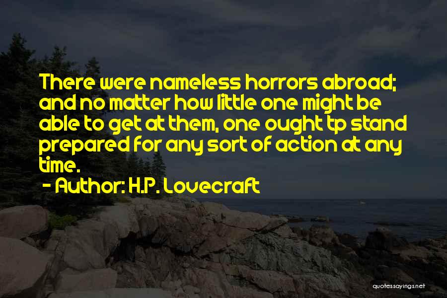 H.P. Lovecraft Quotes: There Were Nameless Horrors Abroad; And No Matter How Little One Might Be Able To Get At Them, One Ought