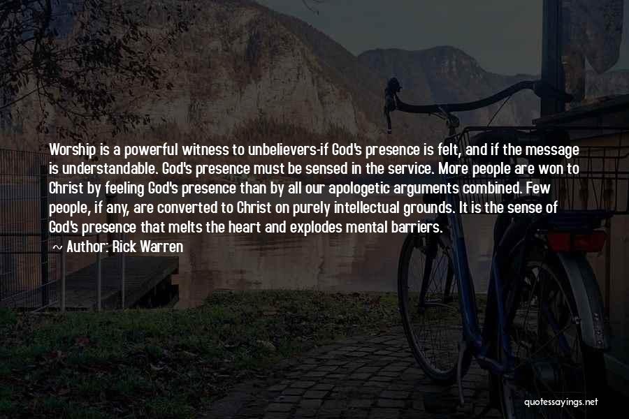 Rick Warren Quotes: Worship Is A Powerful Witness To Unbelievers-if God's Presence Is Felt, And If The Message Is Understandable. God's Presence Must