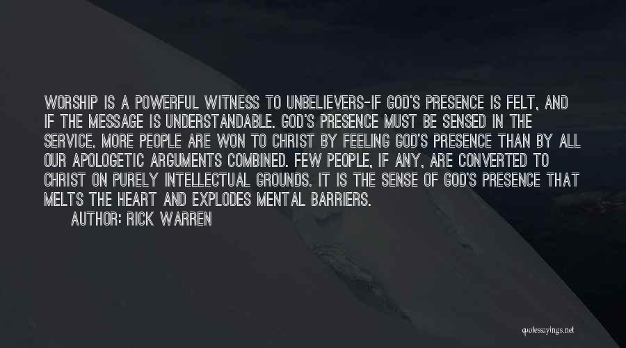 Rick Warren Quotes: Worship Is A Powerful Witness To Unbelievers-if God's Presence Is Felt, And If The Message Is Understandable. God's Presence Must