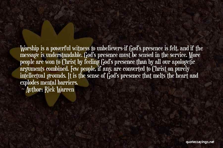 Rick Warren Quotes: Worship Is A Powerful Witness To Unbelievers-if God's Presence Is Felt, And If The Message Is Understandable. God's Presence Must