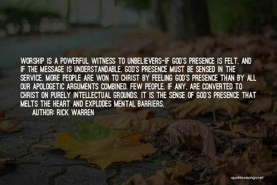 Rick Warren Quotes: Worship Is A Powerful Witness To Unbelievers-if God's Presence Is Felt, And If The Message Is Understandable. God's Presence Must