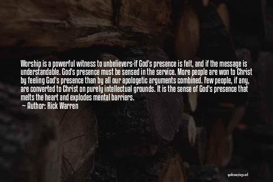 Rick Warren Quotes: Worship Is A Powerful Witness To Unbelievers-if God's Presence Is Felt, And If The Message Is Understandable. God's Presence Must