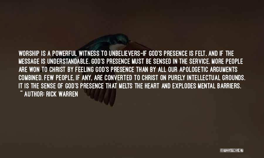 Rick Warren Quotes: Worship Is A Powerful Witness To Unbelievers-if God's Presence Is Felt, And If The Message Is Understandable. God's Presence Must