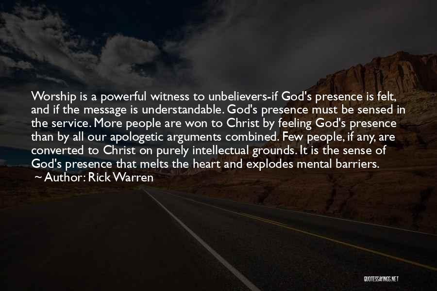 Rick Warren Quotes: Worship Is A Powerful Witness To Unbelievers-if God's Presence Is Felt, And If The Message Is Understandable. God's Presence Must