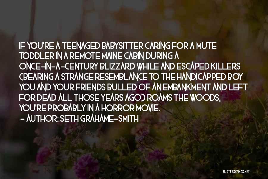 Seth Grahame-Smith Quotes: If You're A Teenaged Babysitter Caring For A Mute Toddler In A Remote Maine Cabin During A Once-in-a-century Blizzard While