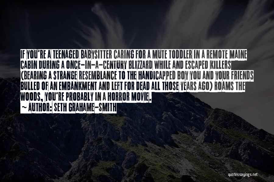 Seth Grahame-Smith Quotes: If You're A Teenaged Babysitter Caring For A Mute Toddler In A Remote Maine Cabin During A Once-in-a-century Blizzard While