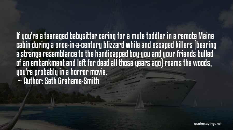 Seth Grahame-Smith Quotes: If You're A Teenaged Babysitter Caring For A Mute Toddler In A Remote Maine Cabin During A Once-in-a-century Blizzard While