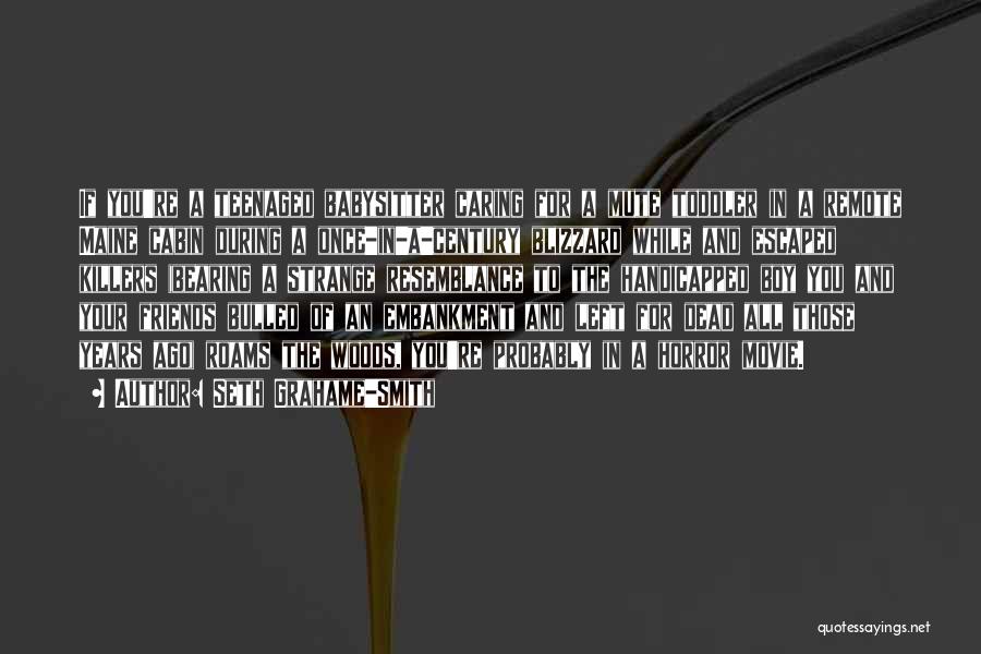 Seth Grahame-Smith Quotes: If You're A Teenaged Babysitter Caring For A Mute Toddler In A Remote Maine Cabin During A Once-in-a-century Blizzard While