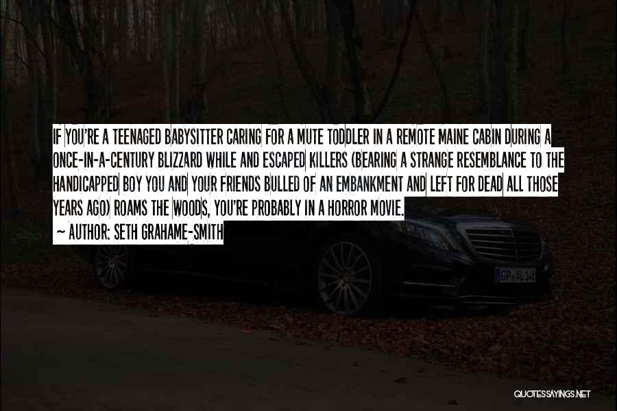 Seth Grahame-Smith Quotes: If You're A Teenaged Babysitter Caring For A Mute Toddler In A Remote Maine Cabin During A Once-in-a-century Blizzard While