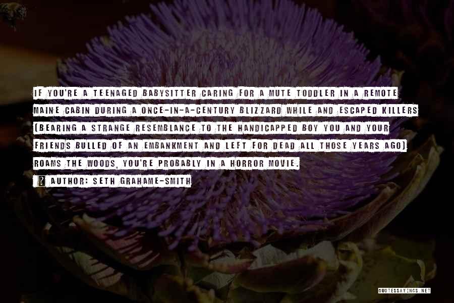 Seth Grahame-Smith Quotes: If You're A Teenaged Babysitter Caring For A Mute Toddler In A Remote Maine Cabin During A Once-in-a-century Blizzard While