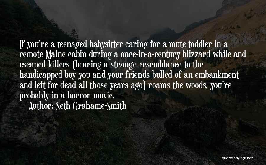 Seth Grahame-Smith Quotes: If You're A Teenaged Babysitter Caring For A Mute Toddler In A Remote Maine Cabin During A Once-in-a-century Blizzard While