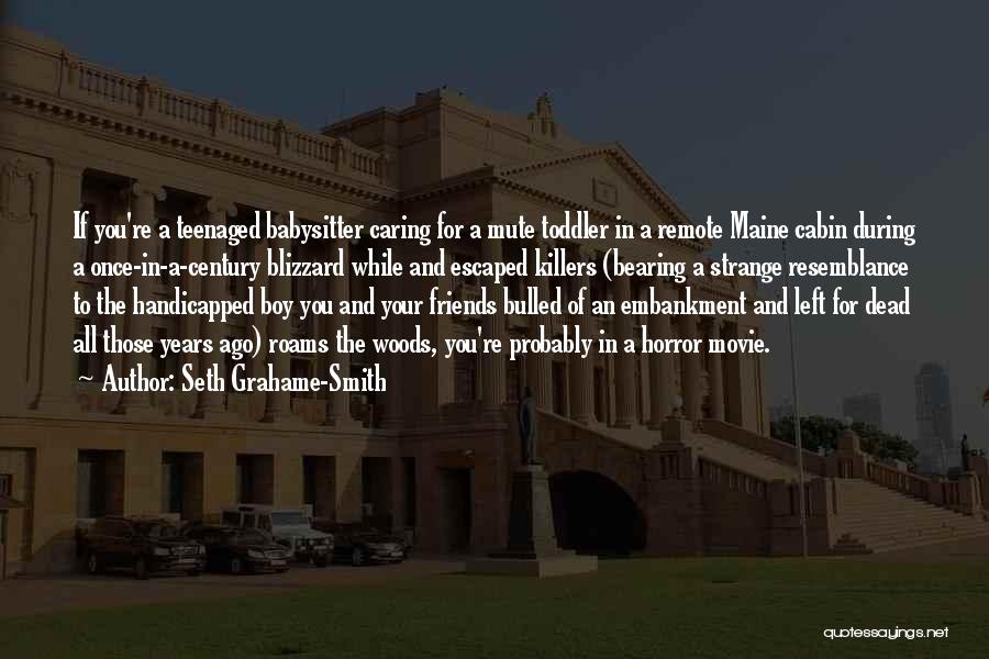 Seth Grahame-Smith Quotes: If You're A Teenaged Babysitter Caring For A Mute Toddler In A Remote Maine Cabin During A Once-in-a-century Blizzard While