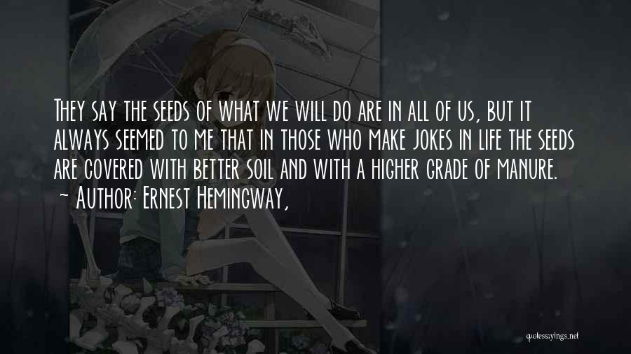 Ernest Hemingway, Quotes: They Say The Seeds Of What We Will Do Are In All Of Us, But It Always Seemed To Me