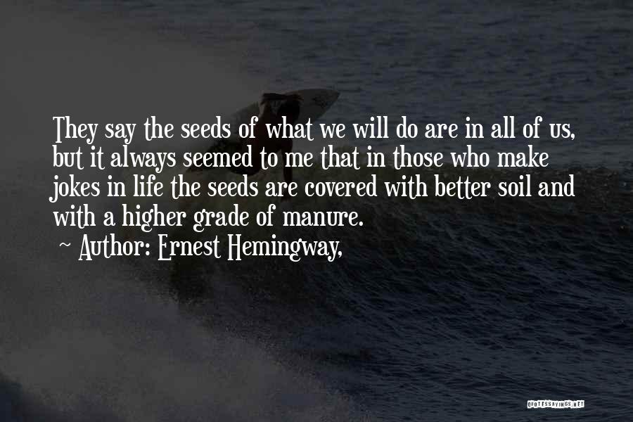 Ernest Hemingway, Quotes: They Say The Seeds Of What We Will Do Are In All Of Us, But It Always Seemed To Me